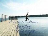 A arte de cultivar frutos eternos