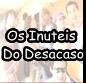 Os Inuteis Do Desacaso