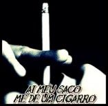 Ai meu saco me de um cigarro