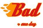 Bad For One Day (B41D)